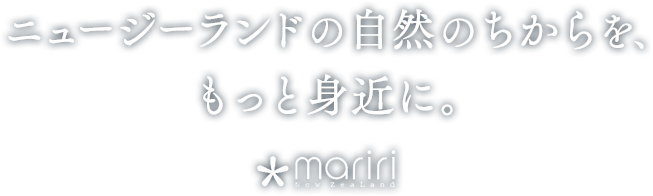 ニュージーランドの自然のちからを、もっと身近に。